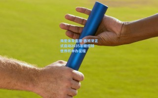 海星体育直播-西班牙正式启动2035年橄榄球世界杯申办征程