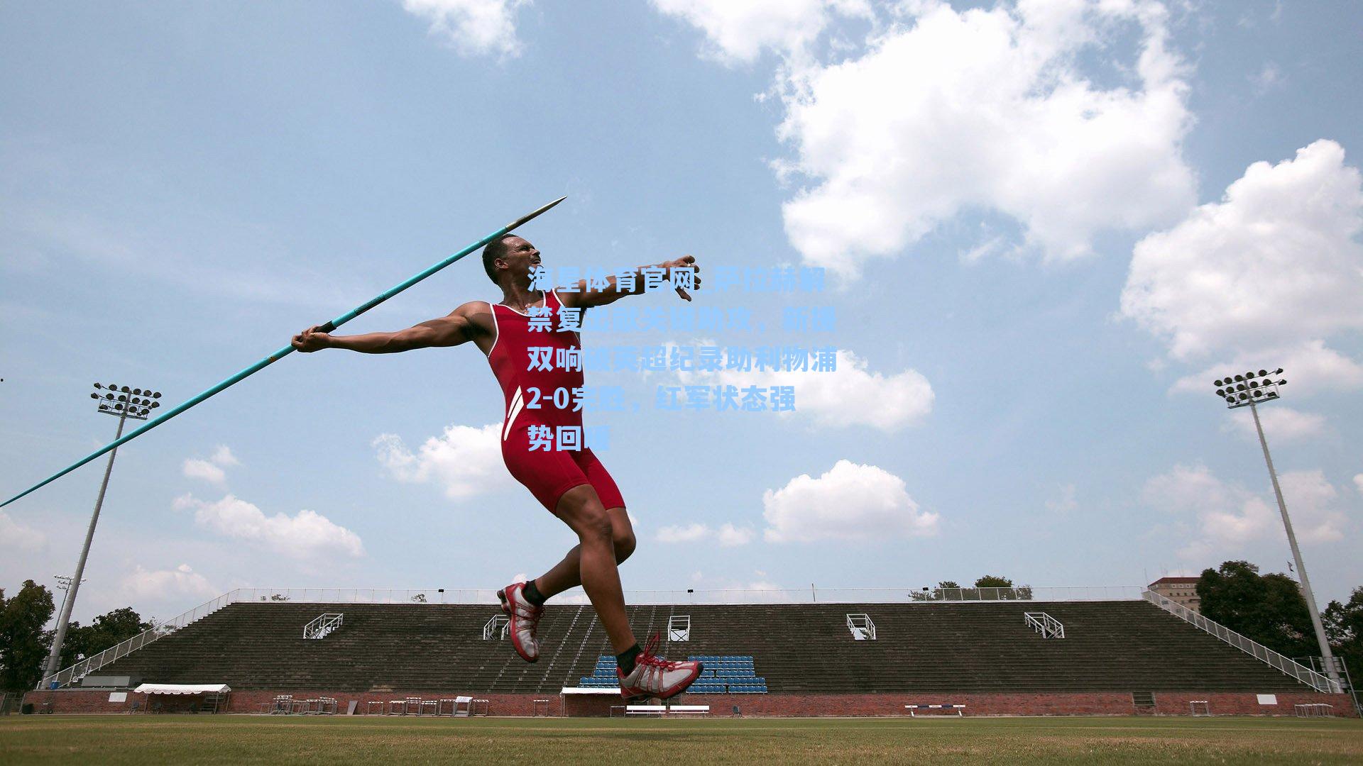 海星体育官网_萨拉赫解禁复出献关键助攻，新援双响破英超纪录助利物浦2-0完胜，红军状态强势回暖-第1张图片-海星体育_海星体育官网_海星体育直播平台