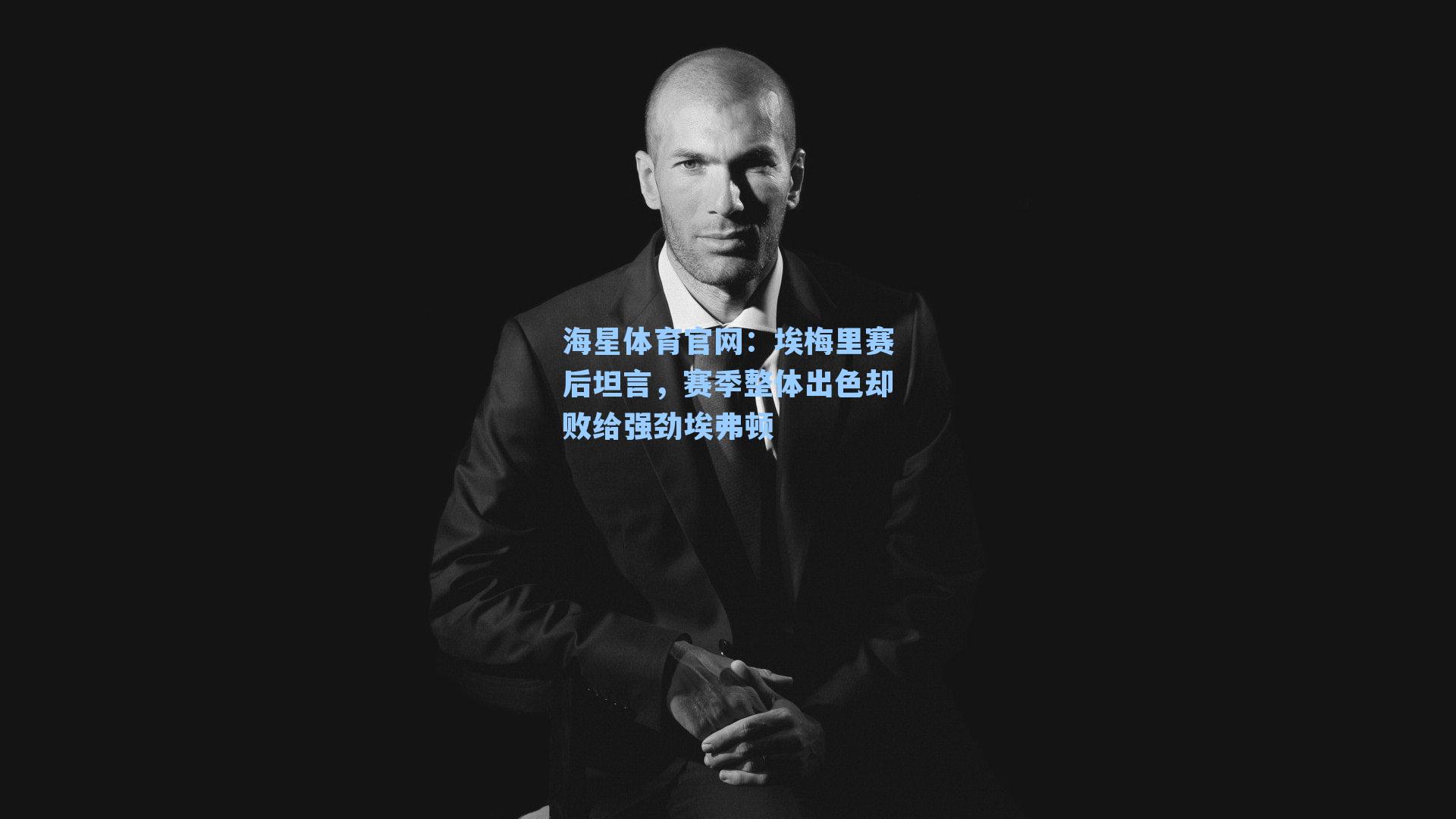 海星体育官网:埃梅里赛后坦言,赛季整体出色却败给强劲埃弗顿-第3张图片-海星体育_海星体育官网_海星体育直播平台 海星体育官网:埃梅里赛后坦言,赛季整体出色却败给强劲埃弗顿-第3张图片-海星体育_海星体育官网_海星体育直播平台