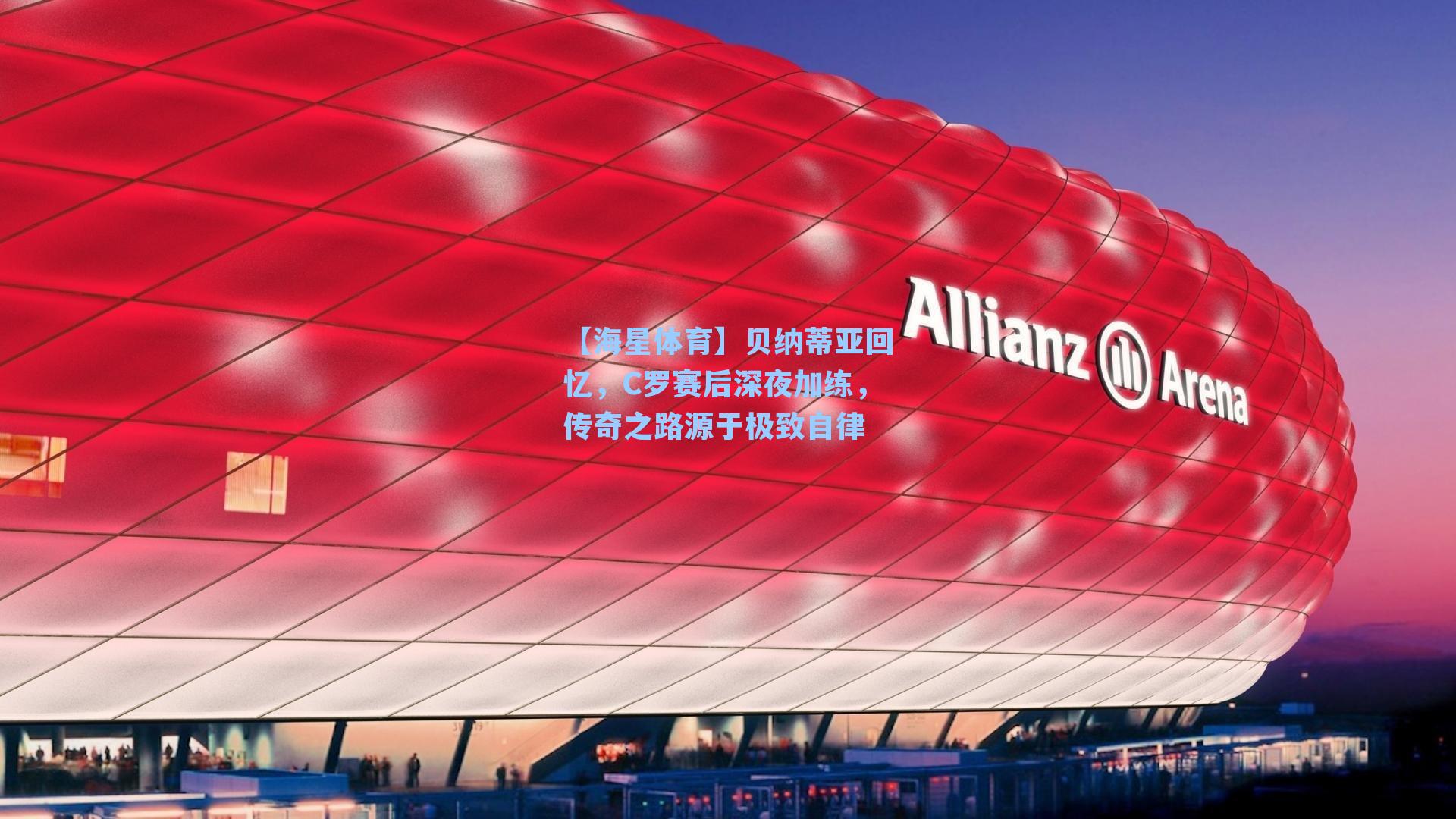 【海星体育】贝纳蒂亚回忆，C罗赛后深夜加练，传奇之路源于极致自律-第2张图片-海星体育_海星体育官网_海星体育直播平台