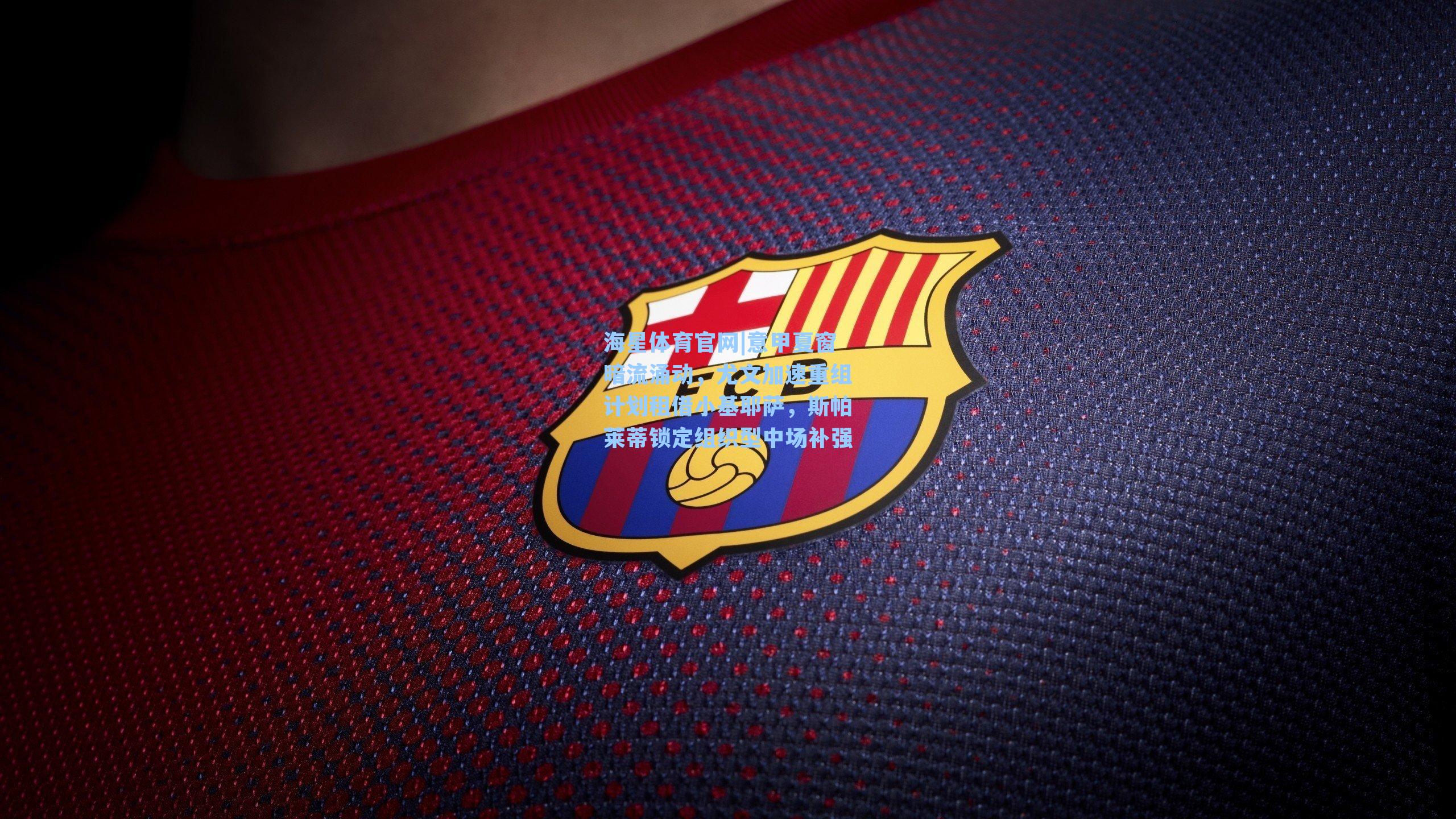 海星体育官网|意甲夏窗暗流涌动,尤文加速重组计划租借小基耶萨,斯帕莱蒂锁定组织型中场补强-第3张图片-海星体育_海星体育官网_海星体育直播平台 海星体育官网|意甲夏窗暗流涌动,尤文加速重组计划租借小基耶萨,斯帕莱蒂锁定组织型中场补强-第3张图片-海星体育_海星体育官网_海星体育直播平台