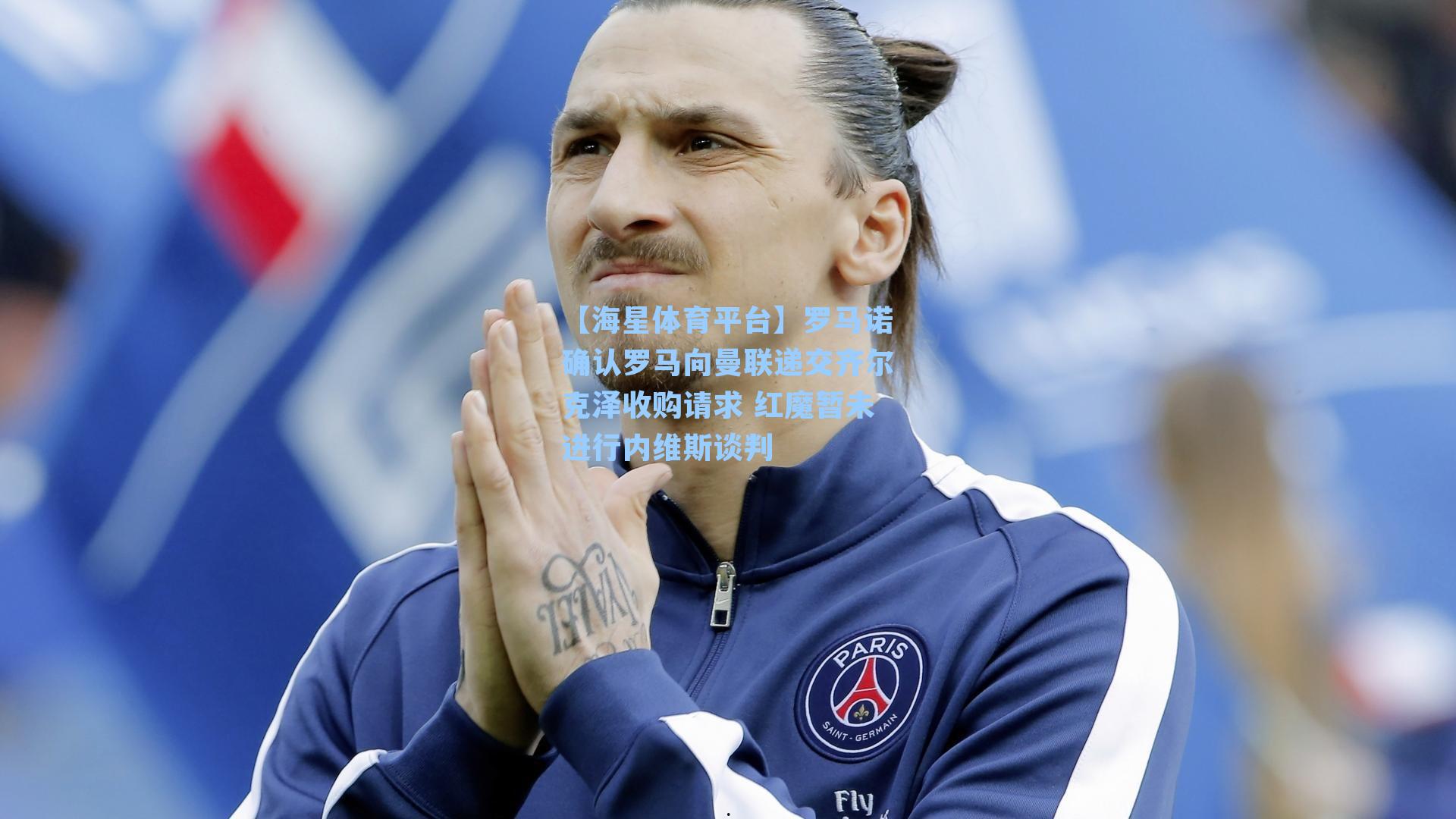 【海星体育平台】罗马诺确认罗马向曼联递交齐尔克泽收购请求 红魔暂未进行内维斯谈判-第2张图片-海星体育_海星体育官网_海星体育直播平台